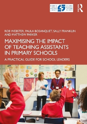 Maximising the Impact of Teaching Assistants in Primary Schools - Rob Webster, Paula Bosanquet, Sally Franklin, Matthew Parker