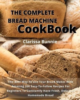 The Complete Bread Machine Cookbook - Clarissa Bunnie