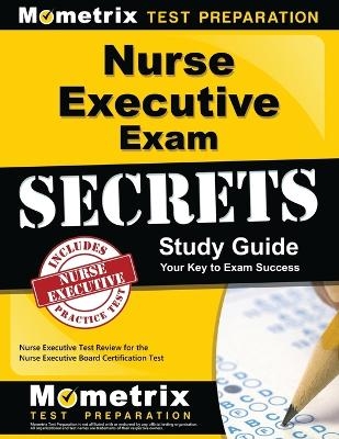 Nurse Executive Exam Secrets Study Guide - 