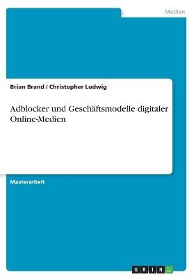 Adblocker und GeschÃ¤ftsmodelle digitaler Online-Medien - Christopher Ludwig, Brian Brand