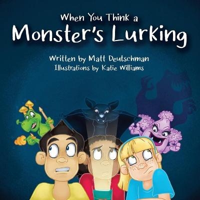 When You Think a Monster's Lurking - Matt Deutschman