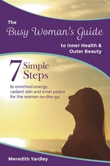 The Busy Woman's Guide to Inner Health and Outer Beauty - Meredith Yardley