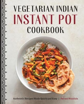 Vegetarian Indian Instant Pot Cookbook - Pavani Nandula