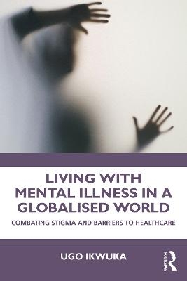 Living with Mental Illness in a Globalised World - Ugo Ikwuka
