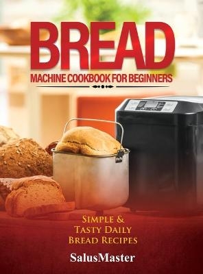 Bread Machine Cookbook for Beginners -  SalusMaster