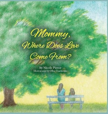 Mommy Where Does Love Come From? - Nicole Pierce