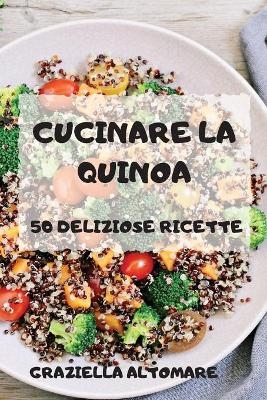 Cucinare La Quinoa -  Graziella Altomare