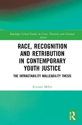 Race, Recognition and Retribution in Contemporary Youth Justice - Esmorie Miller