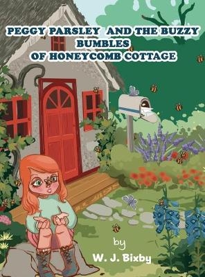 Peggy Parsley and the Buzzy Bumbles of Honeycomb Cottage - W J Bixby