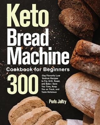 Keto Bread Machine Cookbook for Beginners - Porls Jaltry
