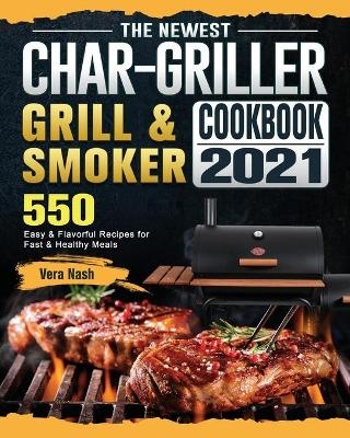 The Newest Char-Griller Grill & Smoker Cookbook 2021 - Vera Nash