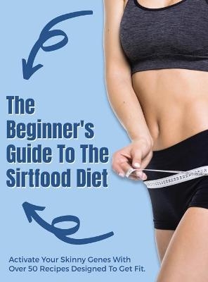 The Beginner's Guide To The Sirtfood Diet -  Eva Harris
