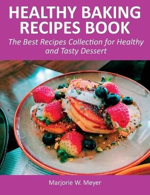 Healthy Baking Recipes Book - Marjorie W Meyer