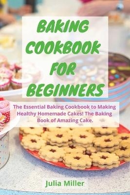 Baking Cookbook for Beginners - Julia Miller