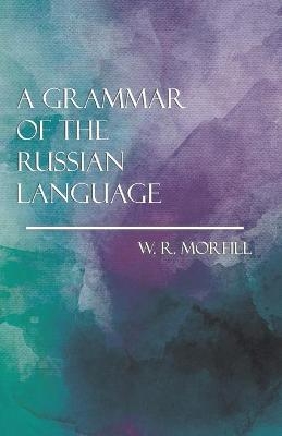 A Grammar of the Russian Language - W R Morfill