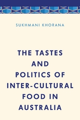 Tastes and Politics of Inter-Cultural Food in Australia -  Sukhmani Khorana