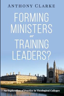 Forming Ministers or Training Leaders? - Anthony Clarke