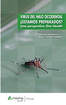 Virus del Nilo Occidental �Estamos Preparados? Una Perspectiva One Health - Santiago Vega Garc�a, Rafael Jes�s Astorga M�rquez