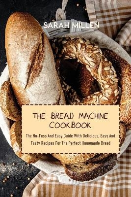 The Bread Machine Cookbook - Sarah Millen