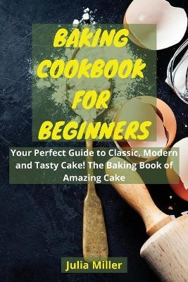 Baking Cookbook for Beginners - Julia Miller
