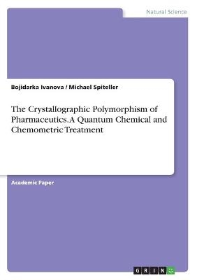 The Crystallographic Polymorphism of Pharmaceutics. A Quantum Chemical and Chemometric Treatment - Michael Spiteller, Bojidarka Ivanova