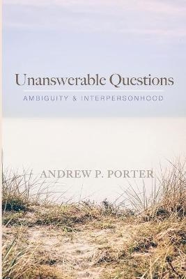 Unanswerable Questions - Andrew P Porter