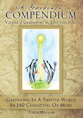 A Gardener's Compendium Volume 2 Gardening in Time and Place - Teresa Watkins