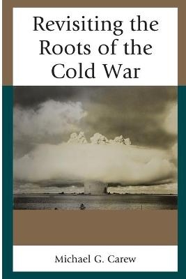 Revisiting the Roots of the Cold War - Michael G. Carew