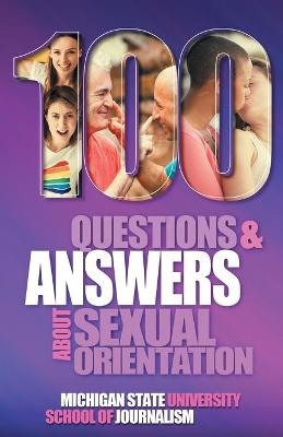 100 Questions and Answers About Sexual Orientation and the Stereotypes and Bias Surrounding People who are Lesbian, Gay, Bisexual, Asexual, and of other Sexualities -  Michigan State School of Journalism, Susan Horowitz, David P Gushee