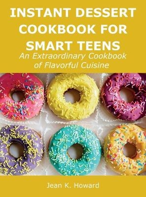 Instant Dessert Cookbook for Smart Teens - Jean K Howard
