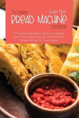 The Complete Bread Machine Cookbook - Susan Neel