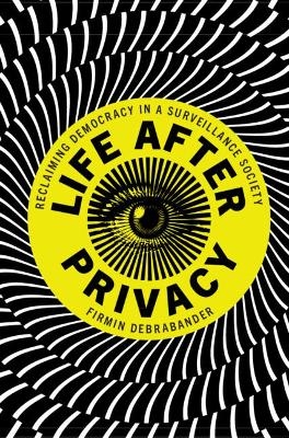 Life after Privacy - Firmin DeBrabander