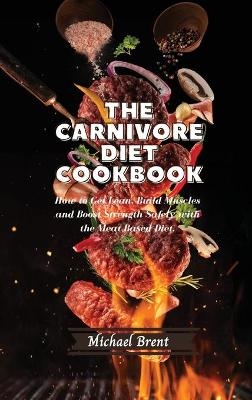 The Carnivore Diet Cookbook - Michael Brent