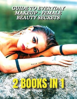 [ 2 BOOKS IN 1 ] - Guide To Everyday Makeup - Female Beauty Secrets - Always Perfect Nails - Nail Art Decorations And Gel Reconstruction -  Female Beauty - World