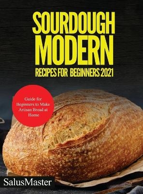 Sourdough Modern Recipes for Beginners 2021 -  SalusMaster