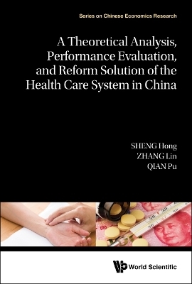 A Theoretical Analysis, Performance Evaluation, and Reform Solution of the Health Care System in China - Hong Sheng, Lin Zhang, Pu Qian