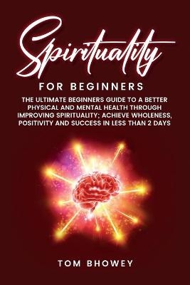 Spirituality for beginners - Tom Bhowey