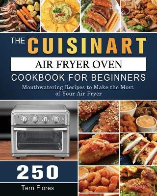 The Cuisinart Air Fryer Oven Cookbook For Beginners - Terri Flores