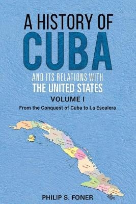 A History of Cuba and its Relations with the United States, Vol 1 1492-1845 - Phillip Sheldon Foner