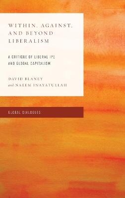 Within, Against, and Beyond Liberalism - David Blaney, Naeem Inayatullah