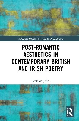 Post-Romantic Aesthetics in Contemporary British and Irish Poetry - Stefanie John
