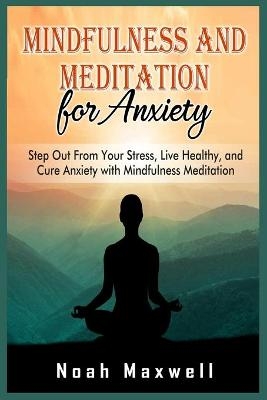 Mindfulness and Meditation for Anxiety - Noah Maxwell