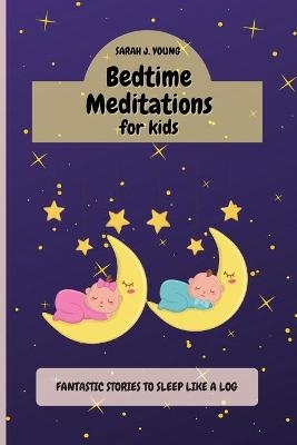 Bedtime Meditations for Kids -  Sarah J Young