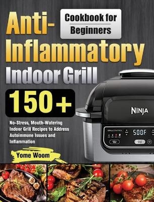 Anti-Inflammatory Indoor Grill Cookbook for Beginners - Yome Woom