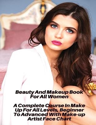 Beauty And Makeup Course For All Women - A Complete Course In Make Up For All Levels, Beginner To Advanced With Make-up Artist Face Chart -  Female Beauty - World