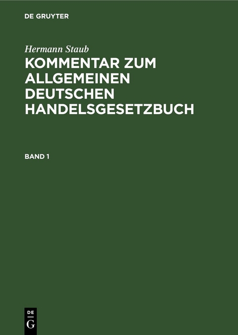 Hermann Staub: Kommentar zum Allgemeinen Deutschen Handelsgesetzbuch / Hermann Staub: Kommentar zum Allgemeinen Deutschen Handelsgesetzbuch. Band 1 - Hermann Staub