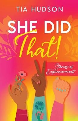 She Did That! Stories of Empowerment - Tia Hudson