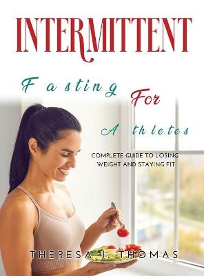 Intermittent Fasting for Athletes -  Theresa J Thomas