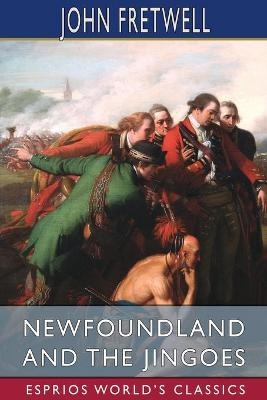 Newfoundland and the Jingoes (Esprios Classics) - John Fretwell