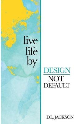 Live life by Design not Default - Lori Oduyoye